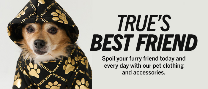 True's best friend. Spoil your furry friend today and every day with our pet clothing and accessories.